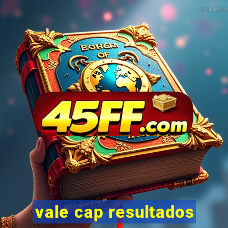 vale cap resultados